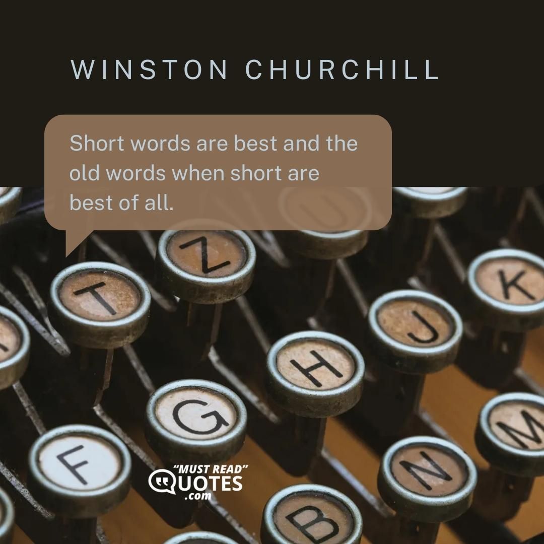 Short words are best and the old words when short are best of all.
