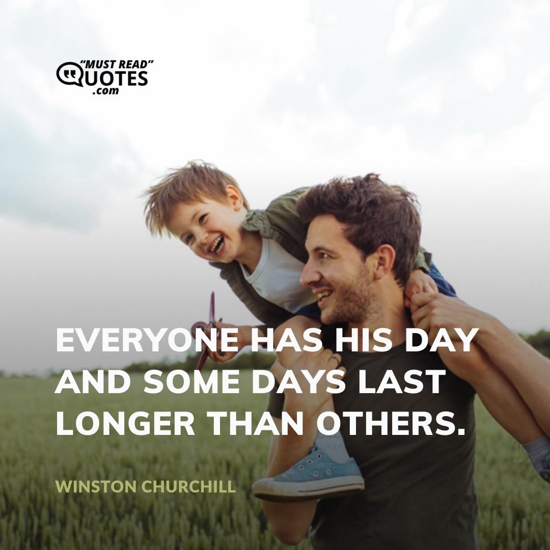Everyone has his day and some days last longer than others.