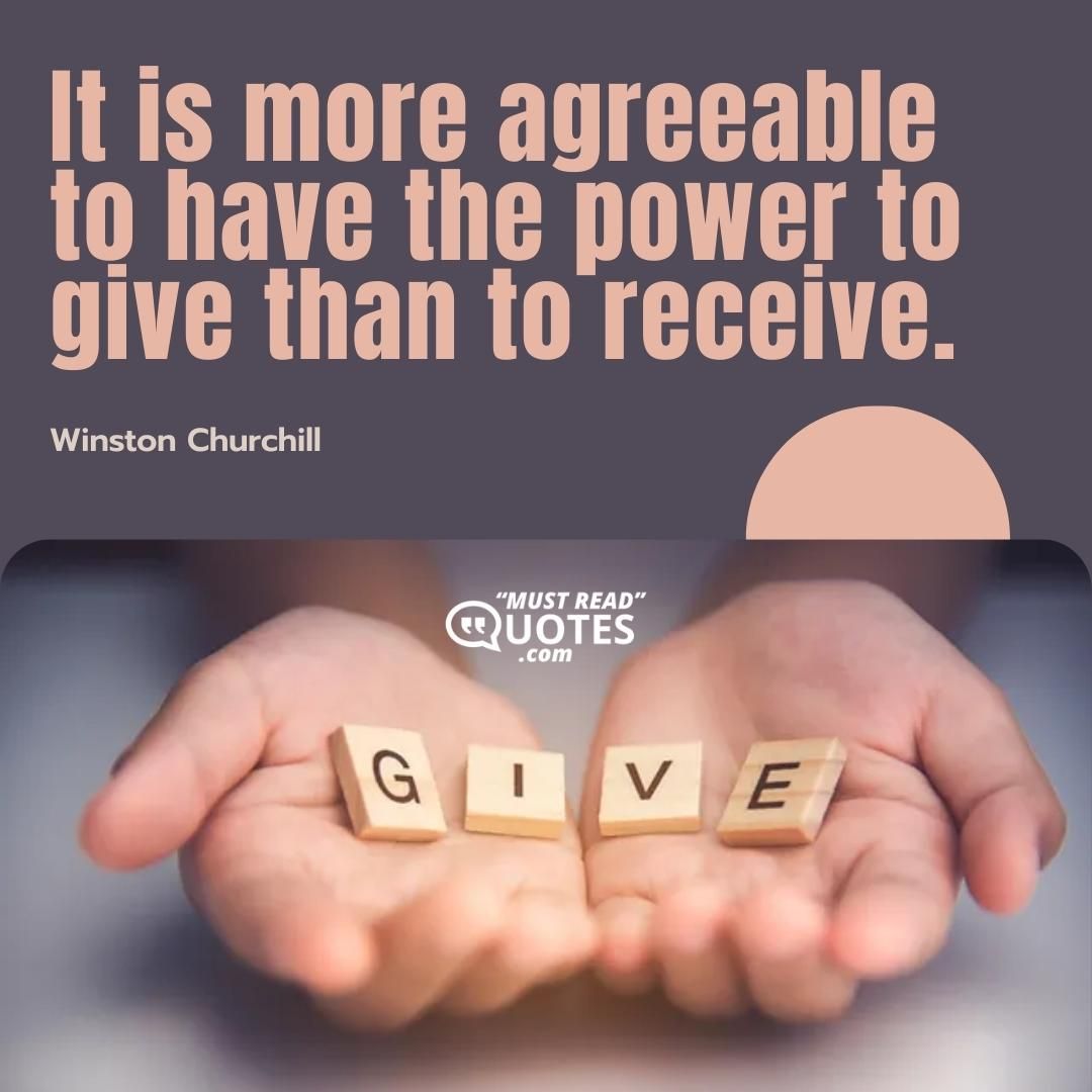 It is more agreeable to have the power to give than to receive.