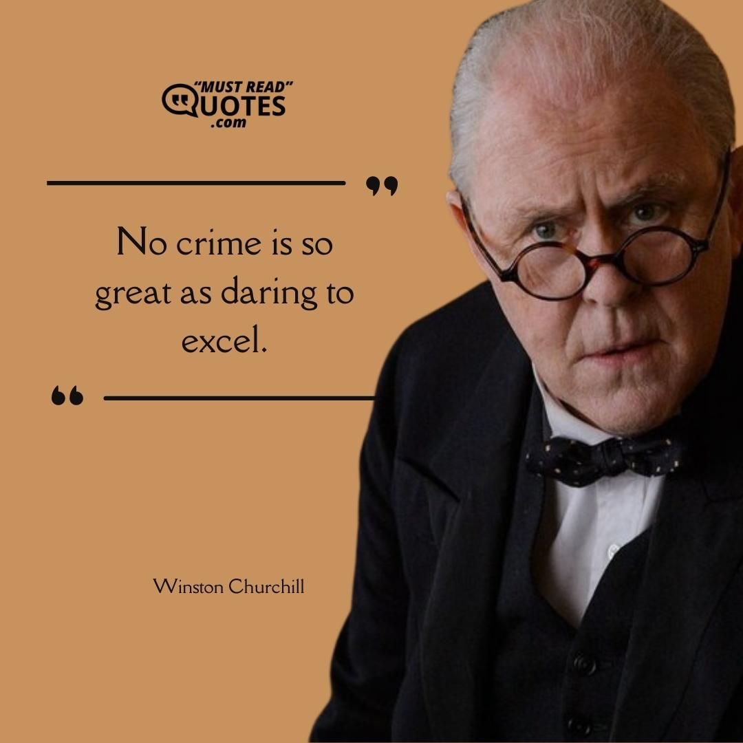 No crime is so great as daring to excel.