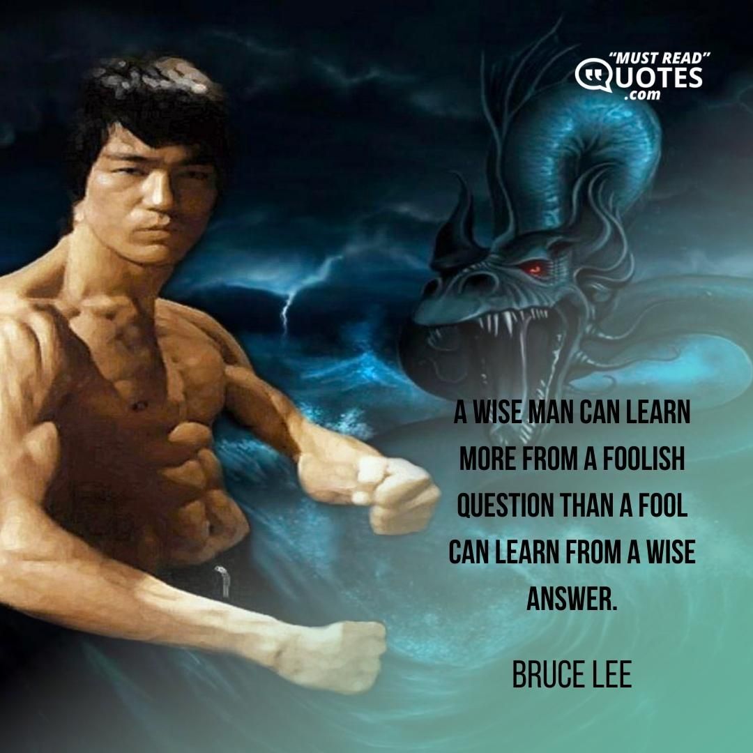 A wise man can learn more from a foolish question than a fool can learn from a wise answer.