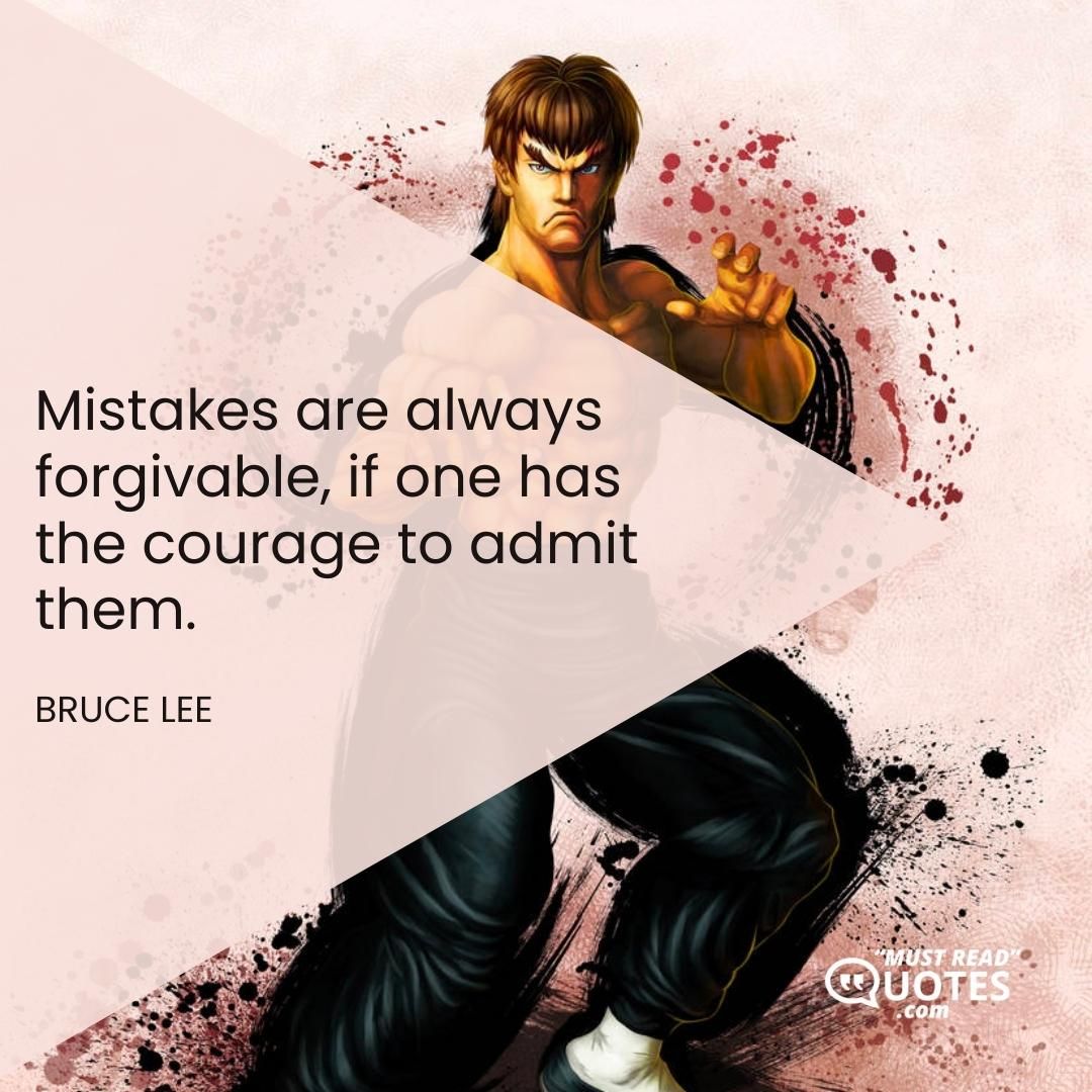 Mistakes are always forgivable, if one has the courage to admit them.