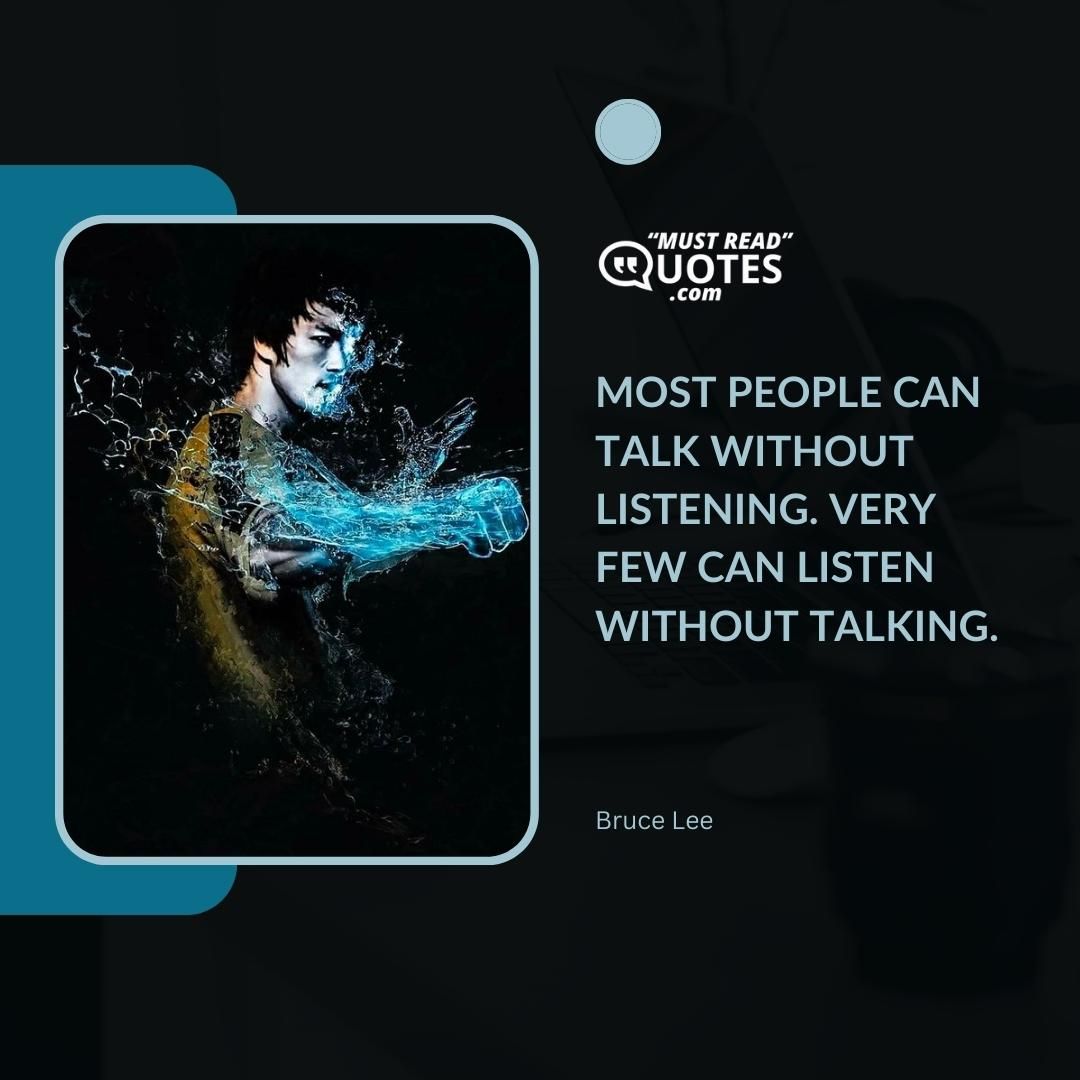 Most people can talk without listening. Very few can listen without talking.