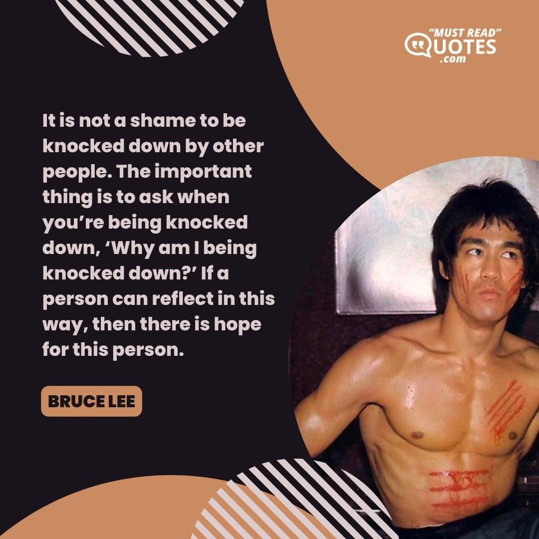 It is not a shame to be knocked down by other people. The important thing is to ask when you’re being knocked down, ‘Why am I being knocked down?’ If a person can reflect in this way, then there is hope for this person.
