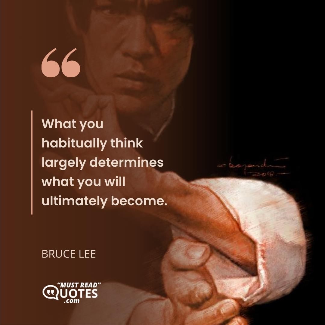 What you habitually think largely determines what you will ultimately become.