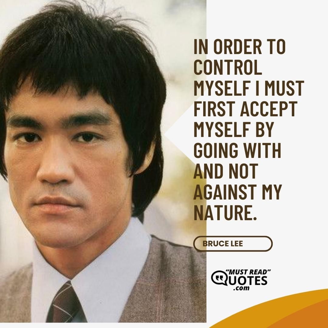 In order to control myself I must first accept myself by going with and not against my nature.