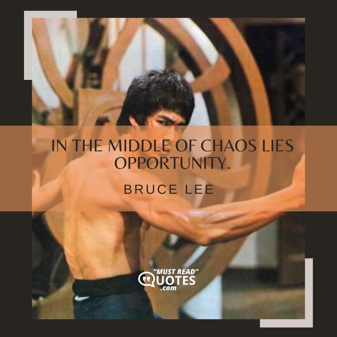 In the middle of chaos lies opportunity.