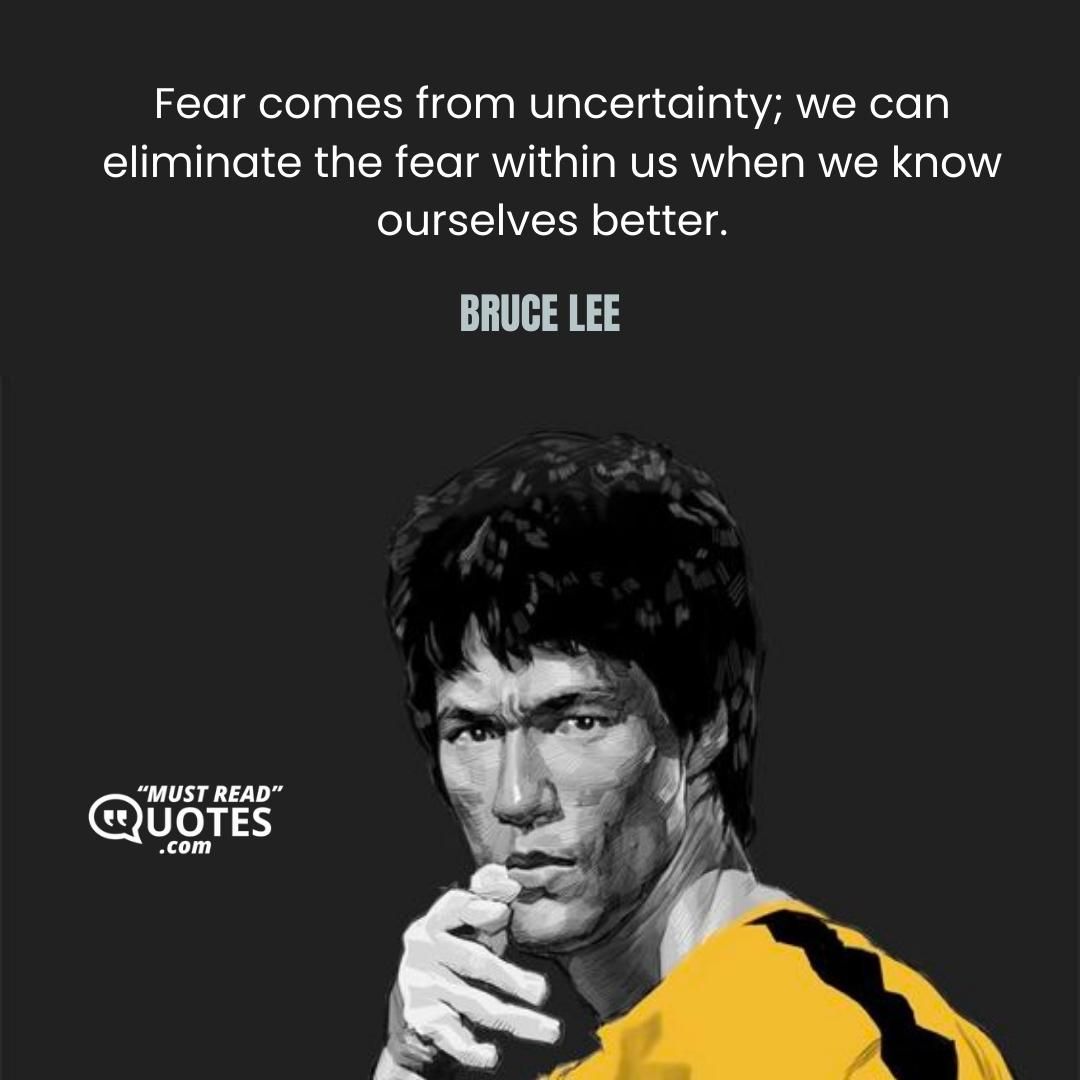 Fear comes from uncertainty; we can eliminate the fear within us when we know ourselves better.