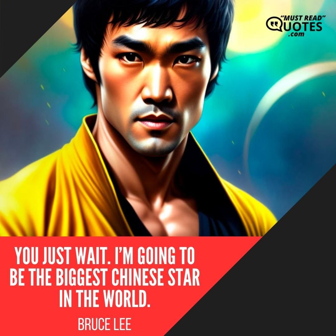 You just wait. I’m going to be the biggest Chinese Star in the world.