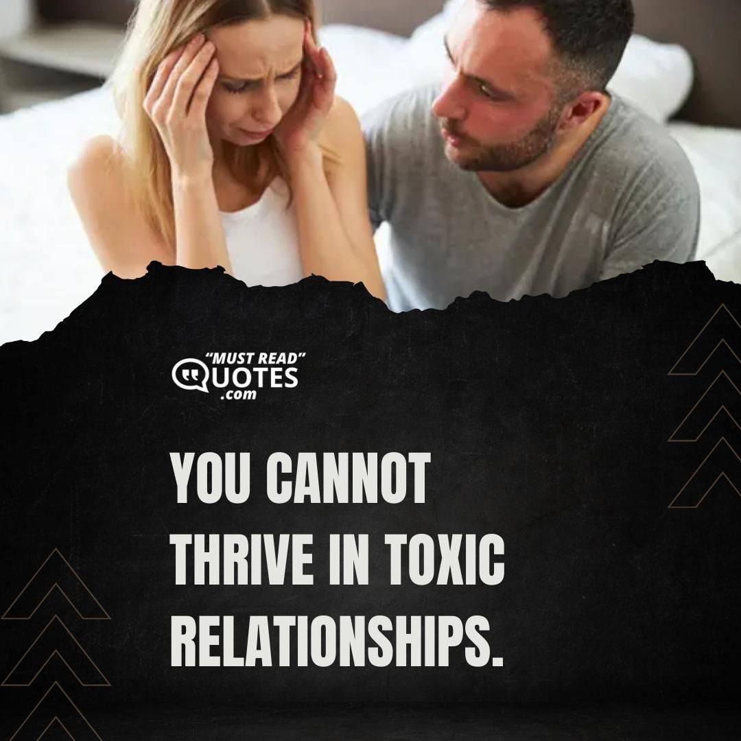 You cannot thrive in toxic relationships.