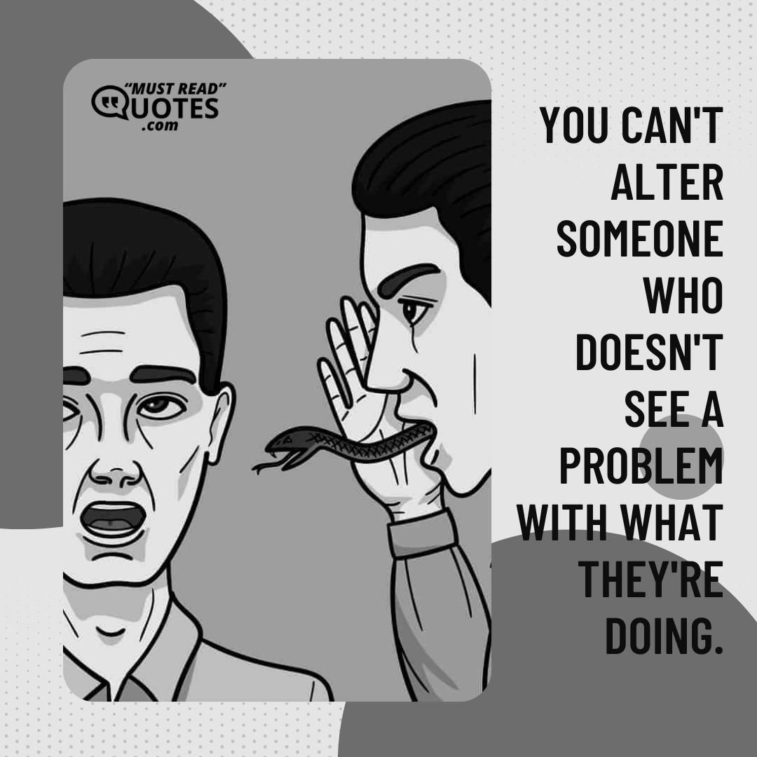 You can't alter someone who doesn't see a problem with what they're doing.