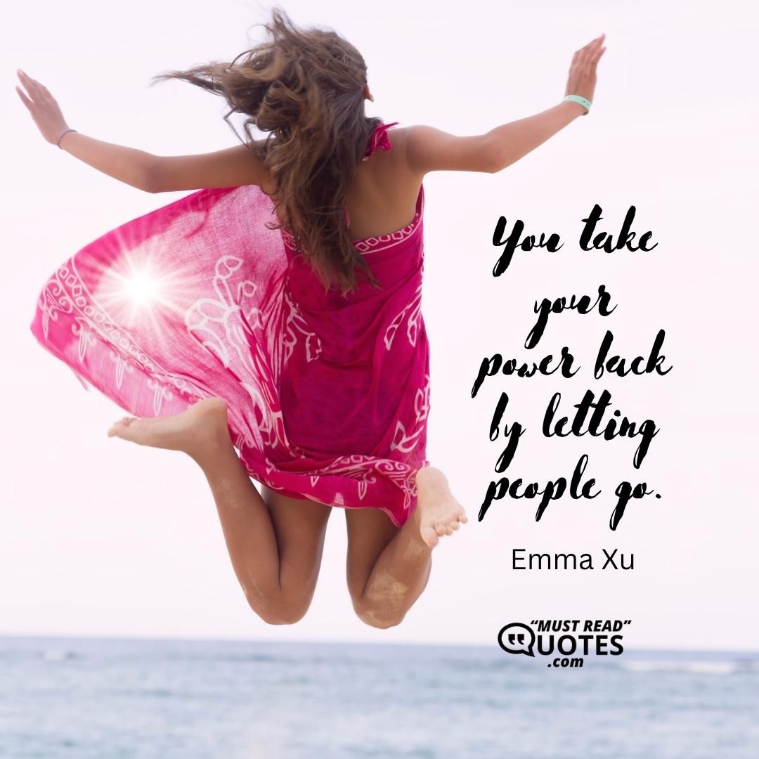 You take your power back by letting people go.