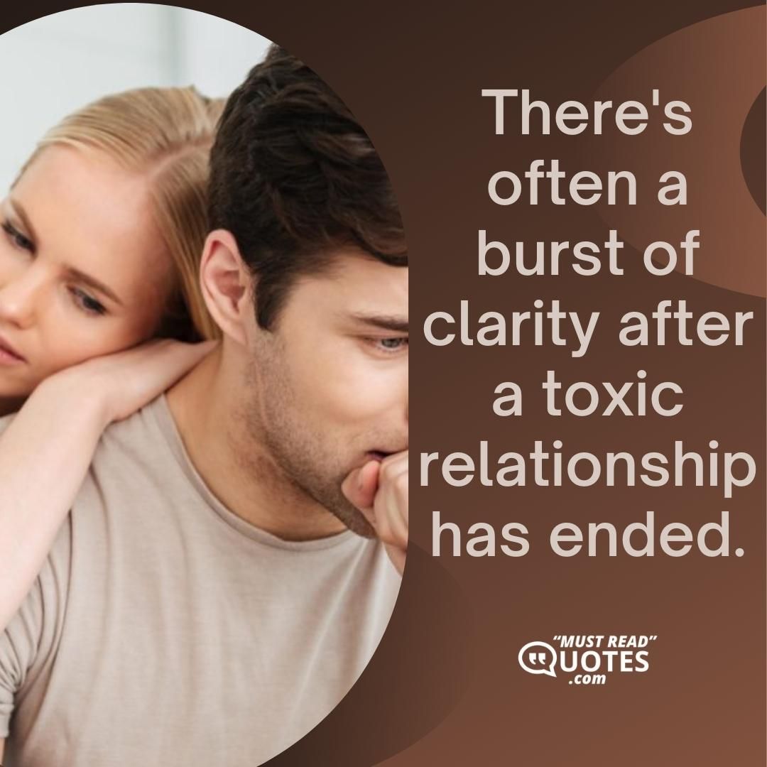 There's often a burst of clarity after a toxic relationship has ended.
