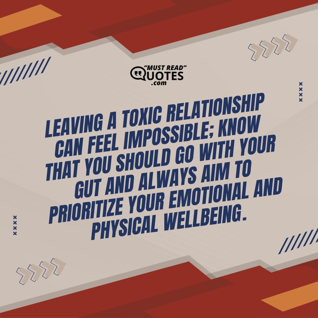 Leaving a toxic relationship can feel impossible; know that you should go with your gut and always aim to prioritize your emotional and physical wellbeing.