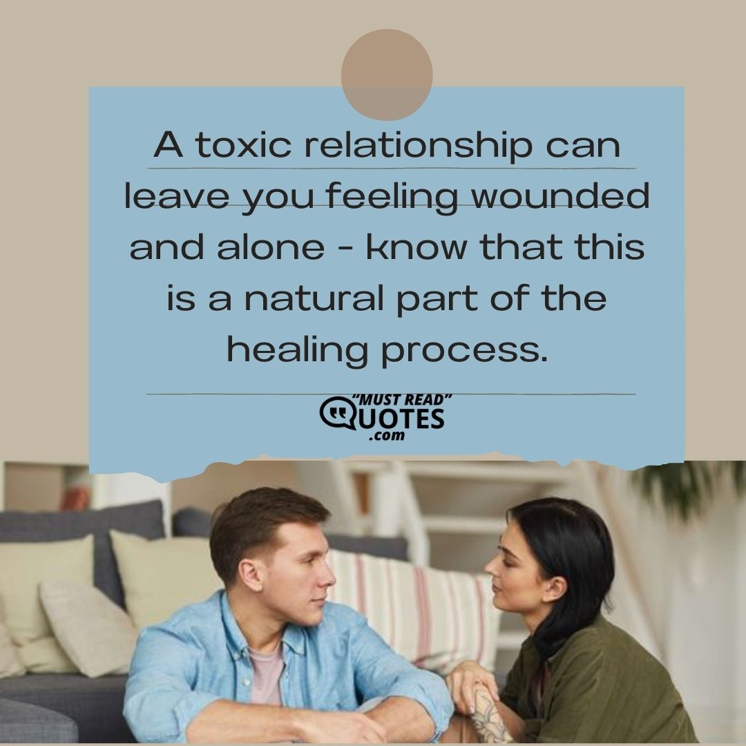 A toxic relationship can leave you feeling wounded and alone - know that this is a natural part of the healing process.