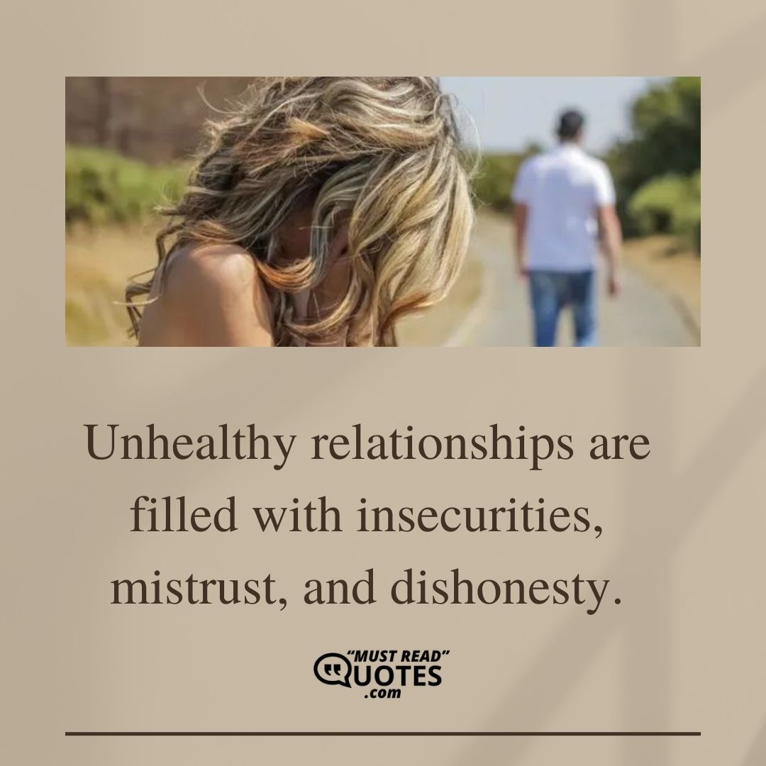 Unhealthy relationships are filled with insecurities, mistrust, and dishonesty.