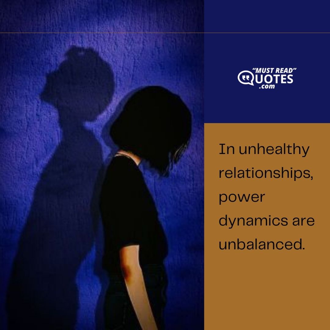 In unhealthy relationships, power dynamics are unbalanced.