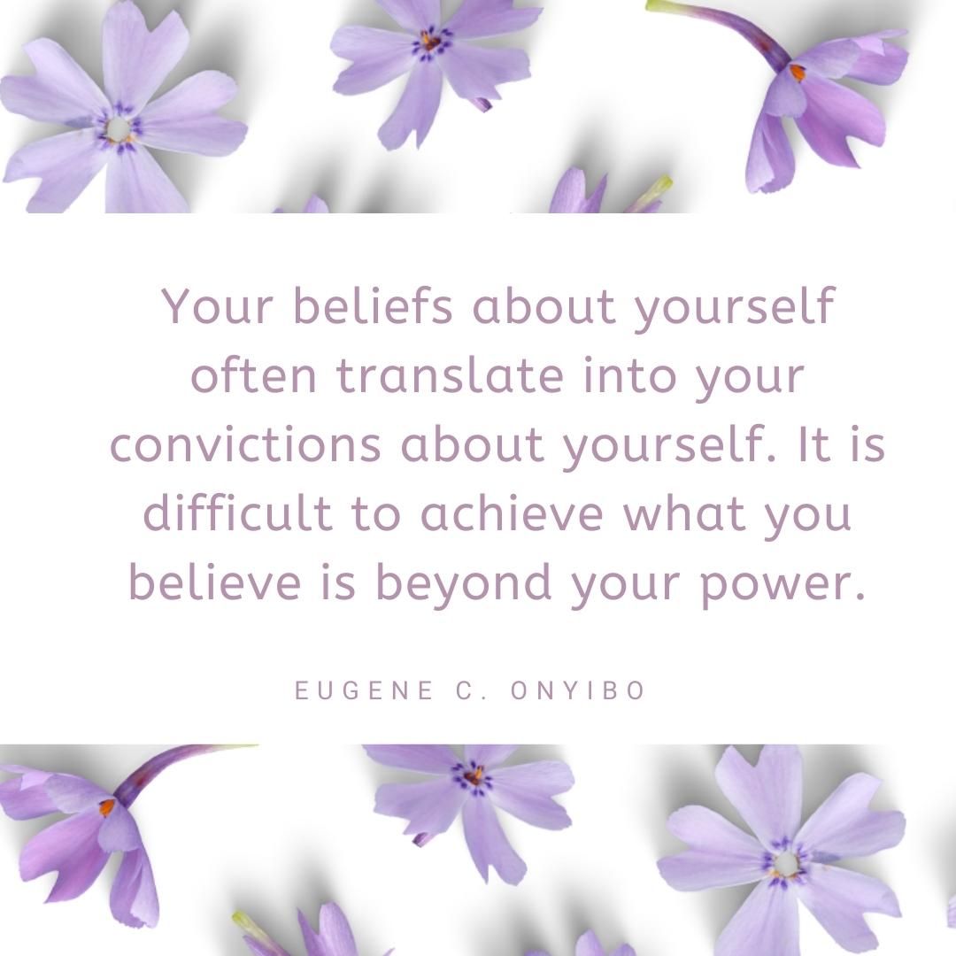 Your beliefs about yourself often translate into your convictions about yourself. It is difficult to achieve what you believe is beyond your power.