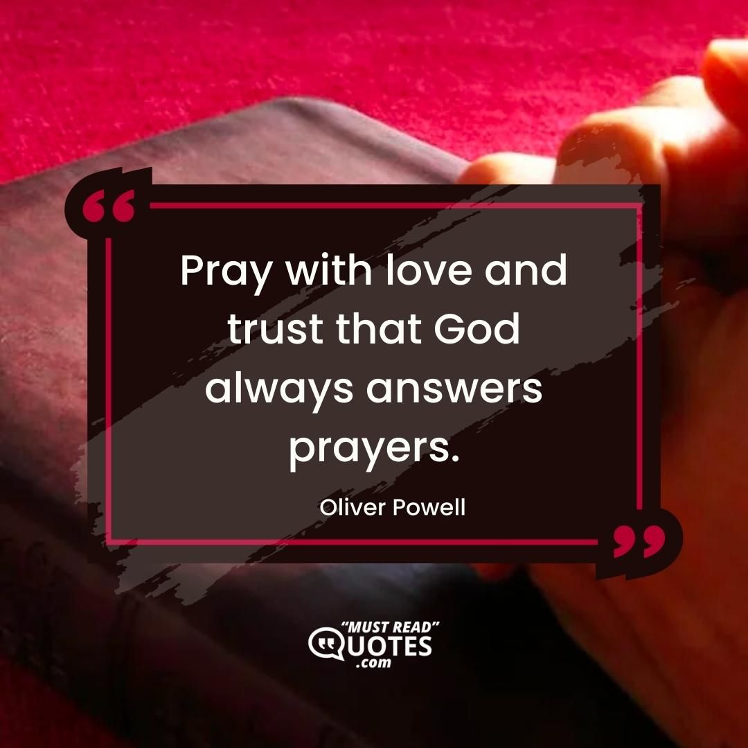 Pray with love and trust that God always answers prayers.