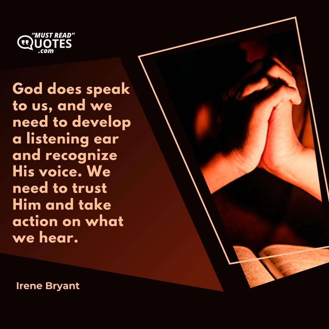 God does speak to us, and we need to develop a listening ear and recognize His voice. We need to trust Him and take action on what we hear.