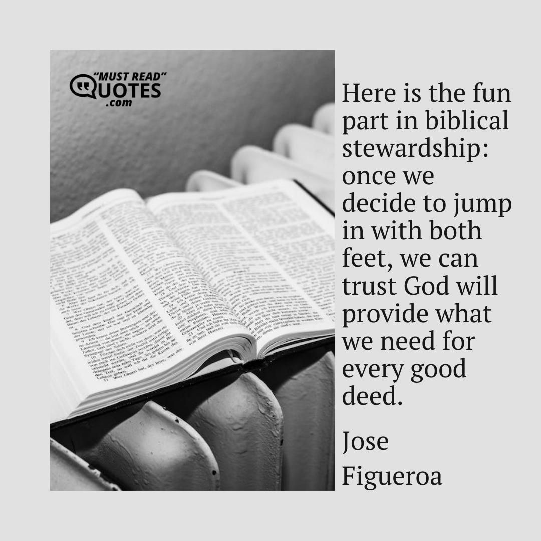 Here is the fun part in biblical stewardship: once we decide to jump in with both feet, we can trust God will provide what we need for every good deed.