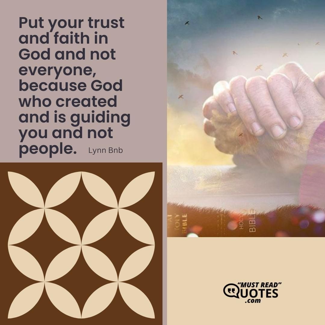 Put your trust and faith in God and not everyone, because God who created and is guiding you and not people.