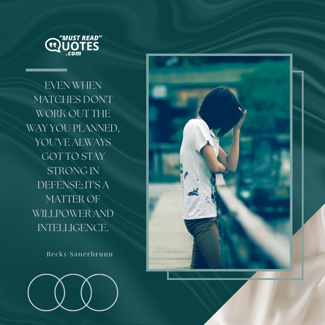 Even when matches don't work out the way you planned, you've always got to stay strong in defense; it's a matter of willpower and intelligence.