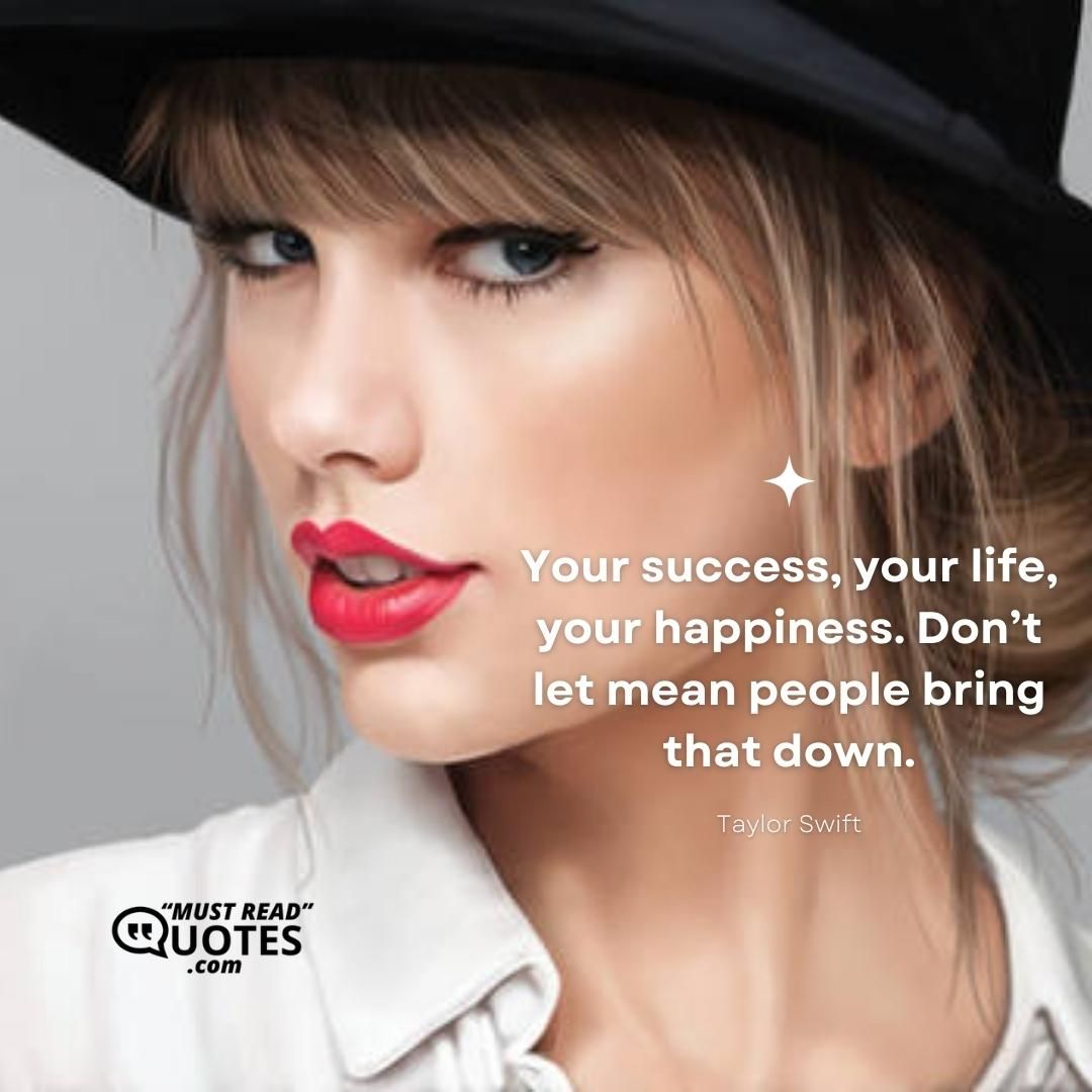 Your success, your life, your happiness. Don’t let mean people bring that down.