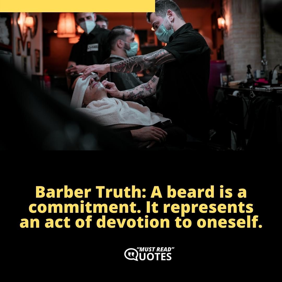 Barber Truth: A beard is a commitment. It represents an act of devotion to oneself.
