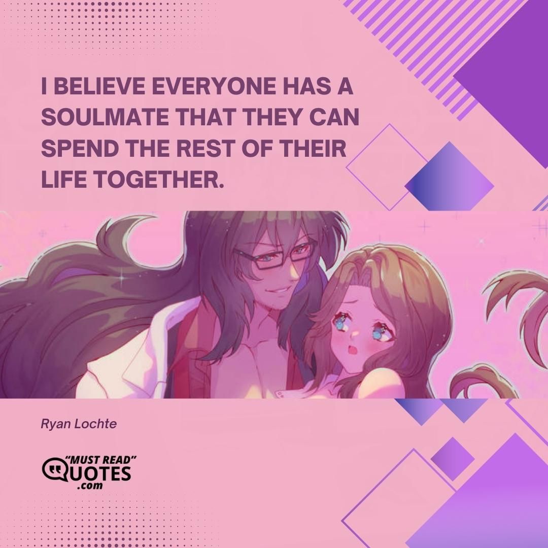 The soulmate doesn’t have to be a romantic relationship. Sometimes in life, you meet people when you need them, and there is an immediate connection.
