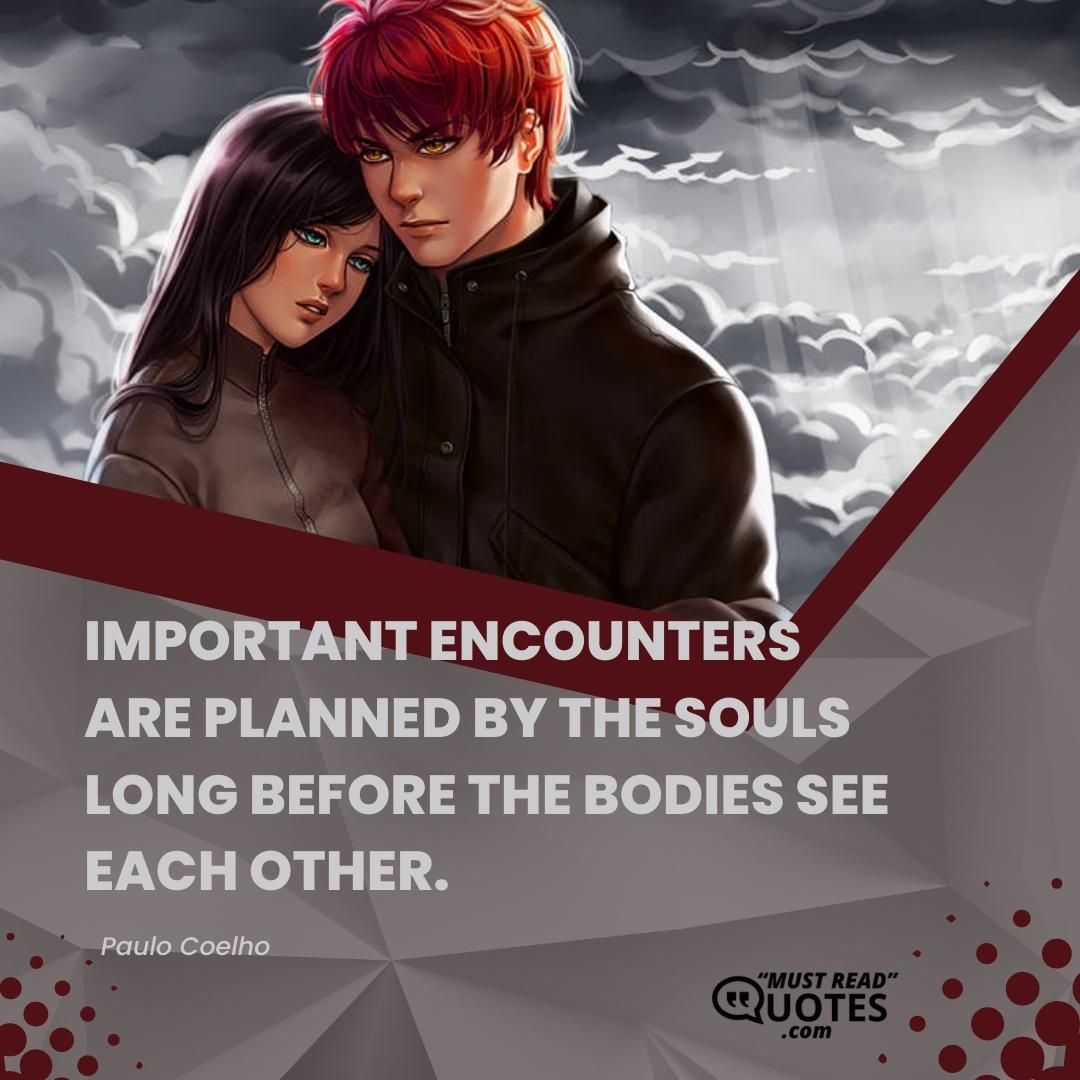 Important encounters are planned by the souls long before the bodies see each other.