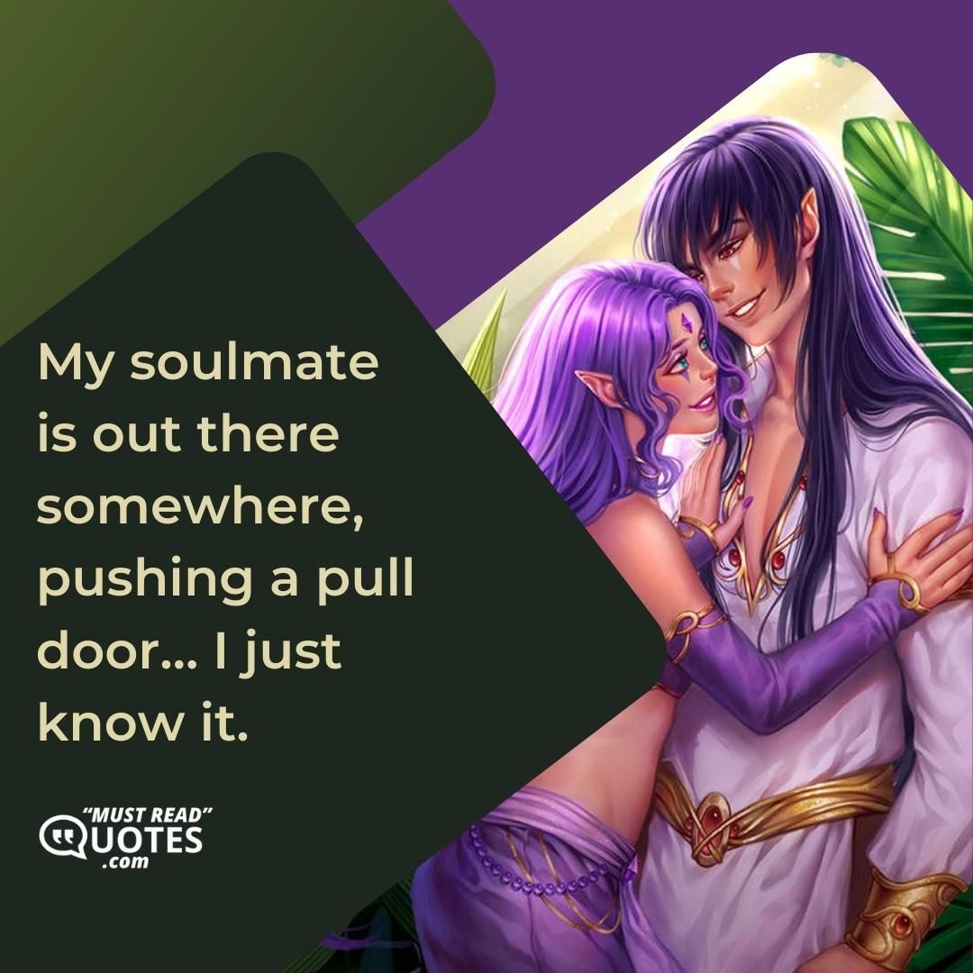 My soulmate is out there somewhere, pushing a pull door… I just know it.