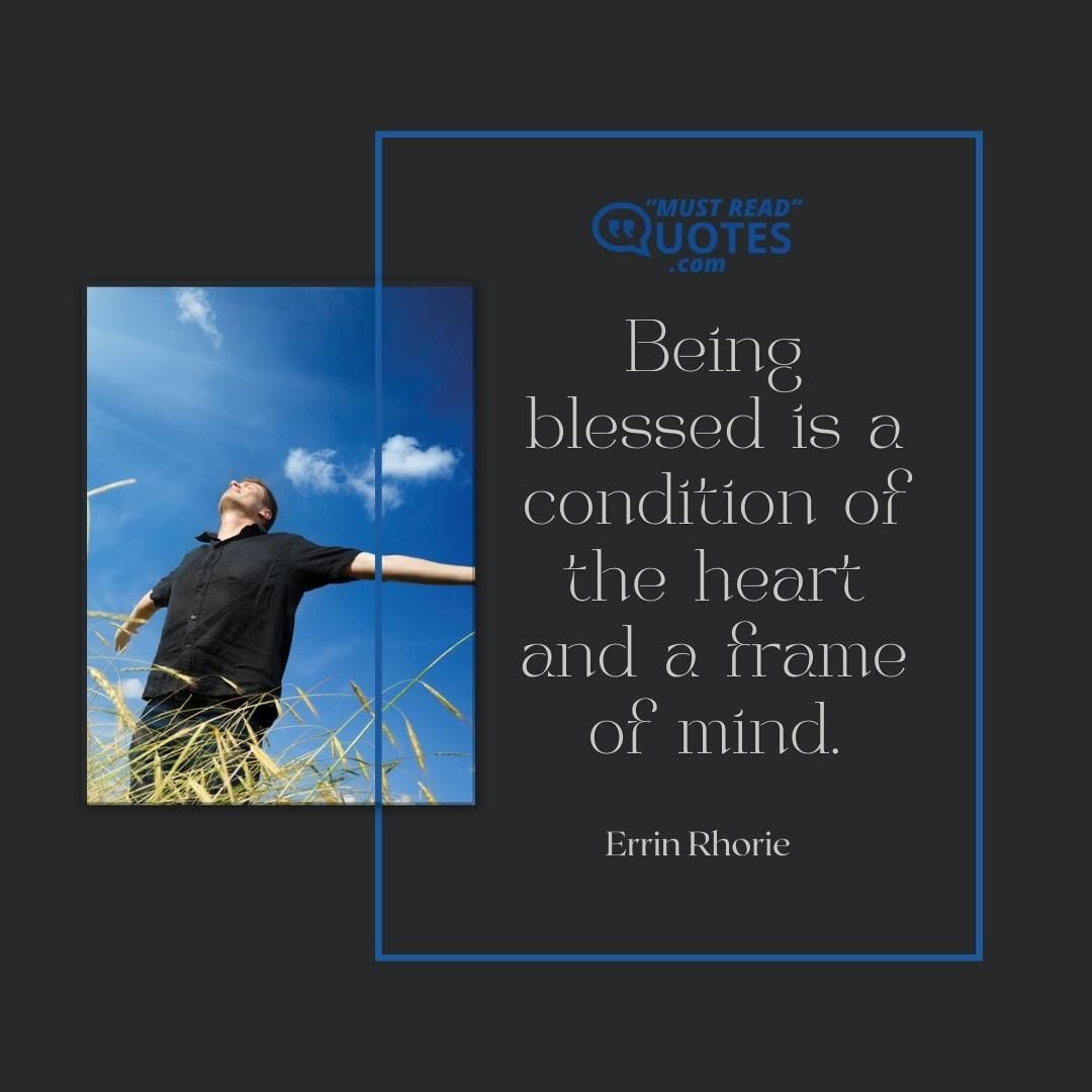 Being blessed is a condition of the heart and a frame of mind.