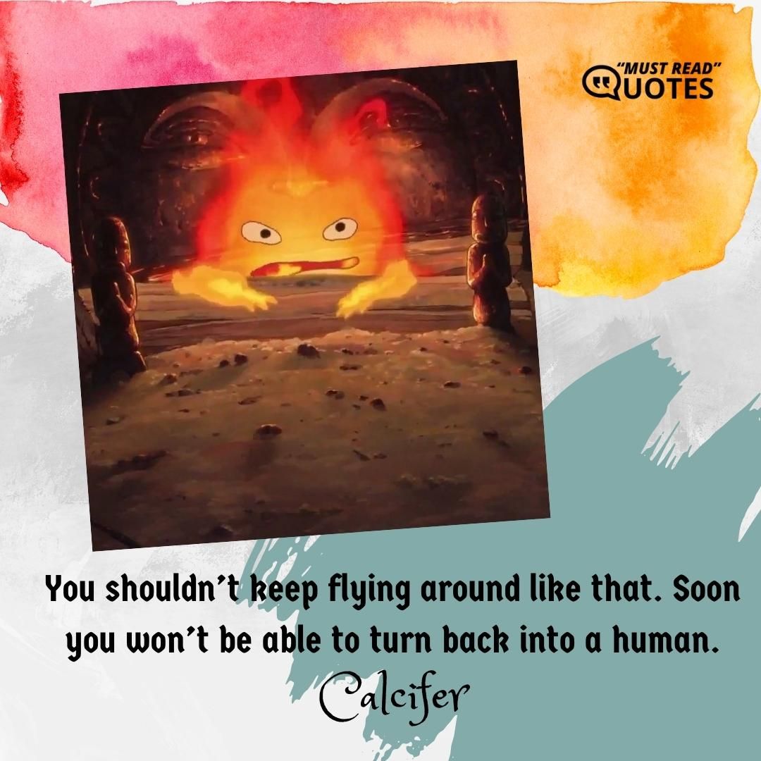 You shouldn’t keep flying around like that. Soon you won’t be able to turn back into a human.