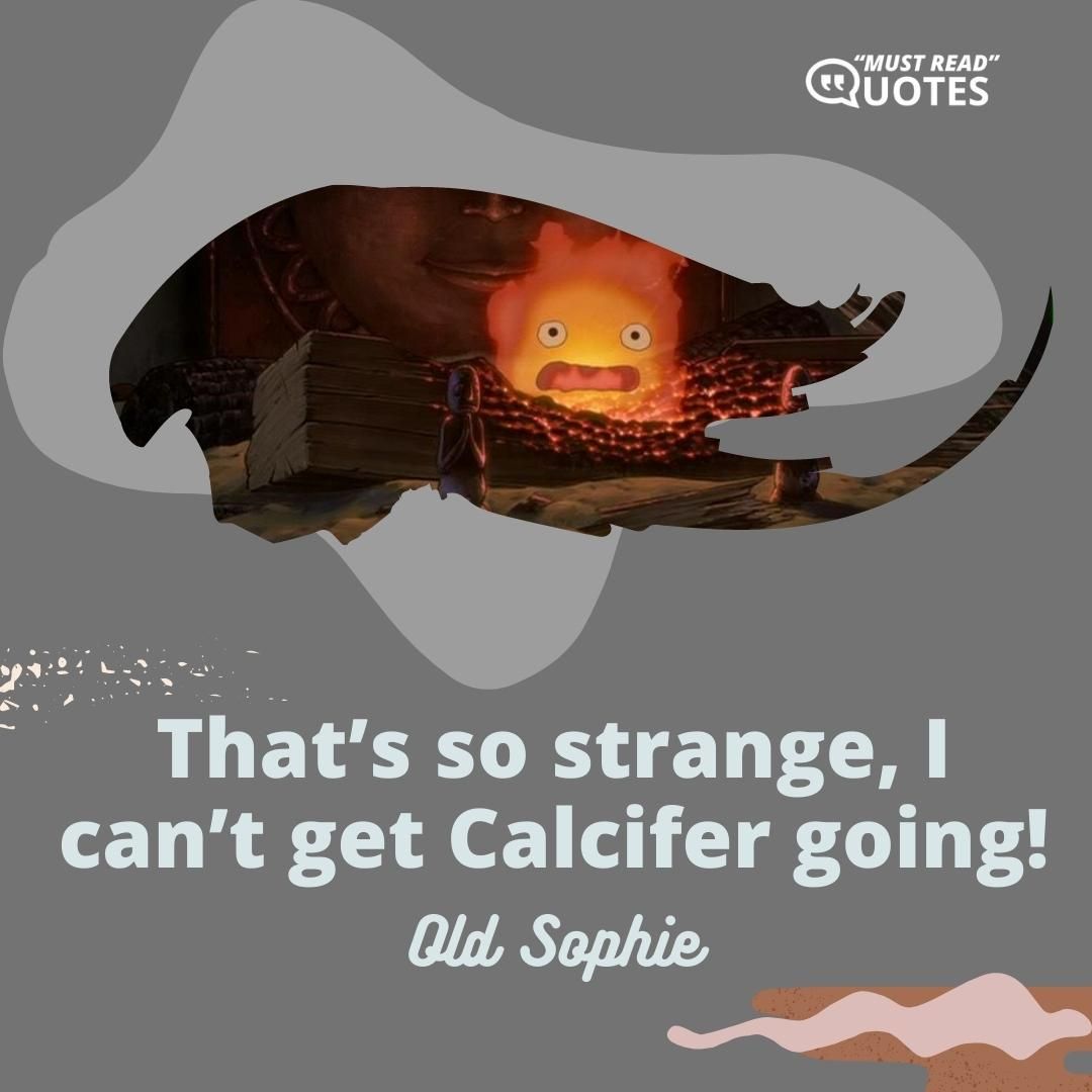 That’s so strange, I can’t get Calcifer going!