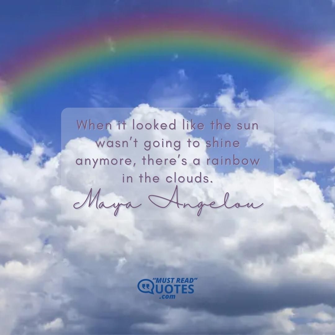 When it looked like the sun wasn’t going to shine anymore, there’s a rainbow in the clouds.