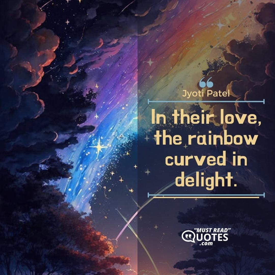 In their love, the rainbow curved in delight.