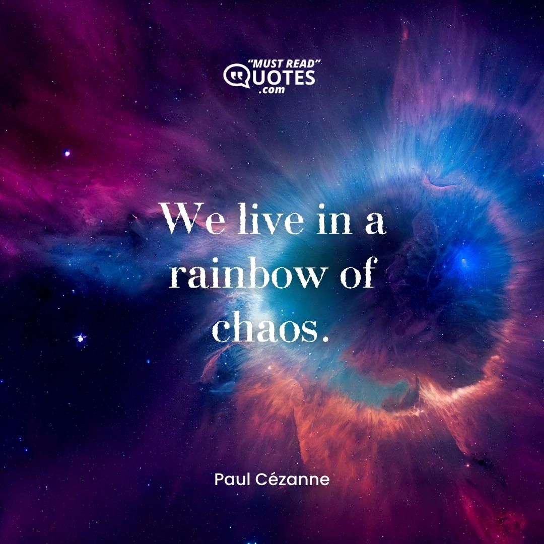 We live in a rainbow of chaos.