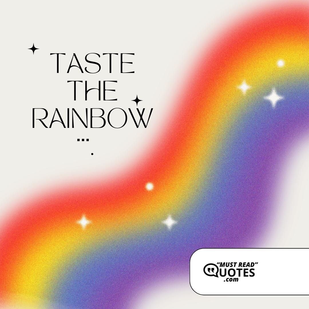 Taste the rainbow.