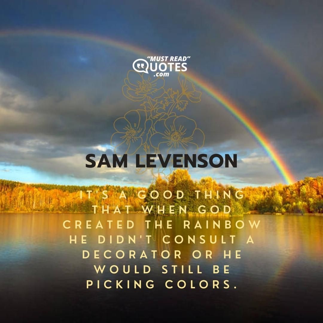 It's a good thing that when God created the rainbow he didn't consult a decorator or he would still be picking colors.