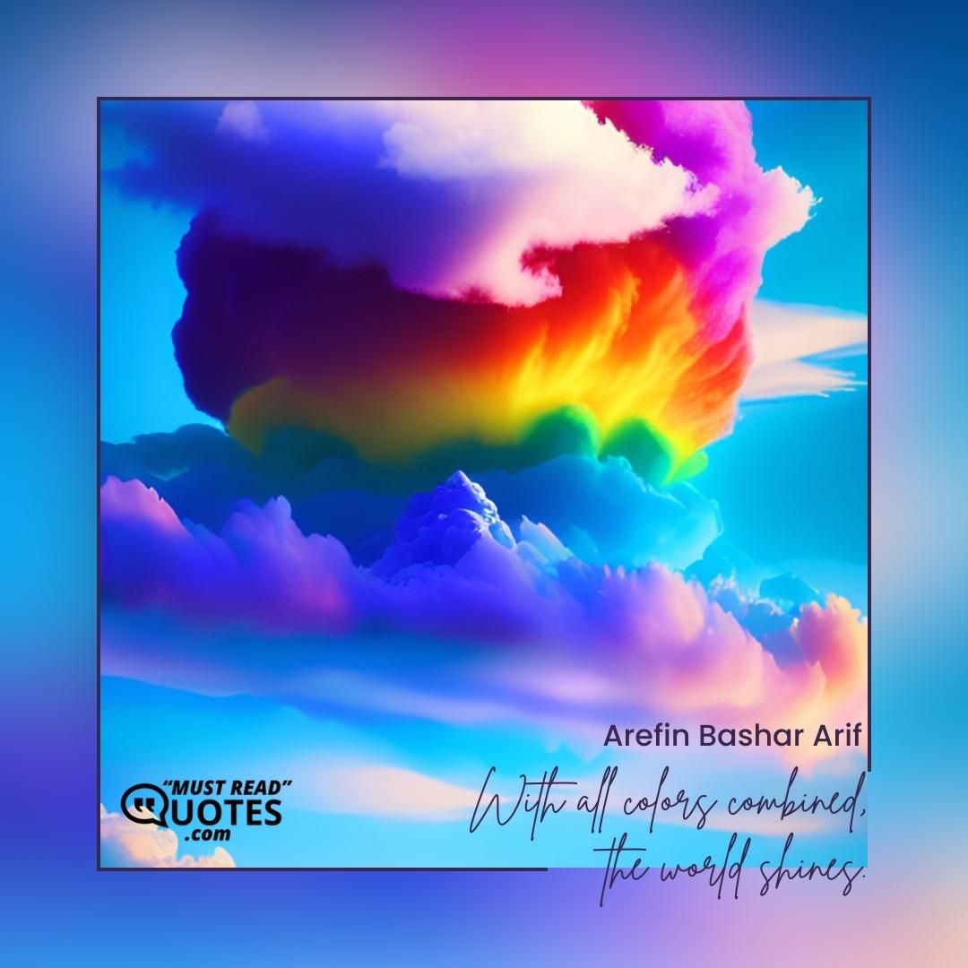 With all colors combined, the world shines.