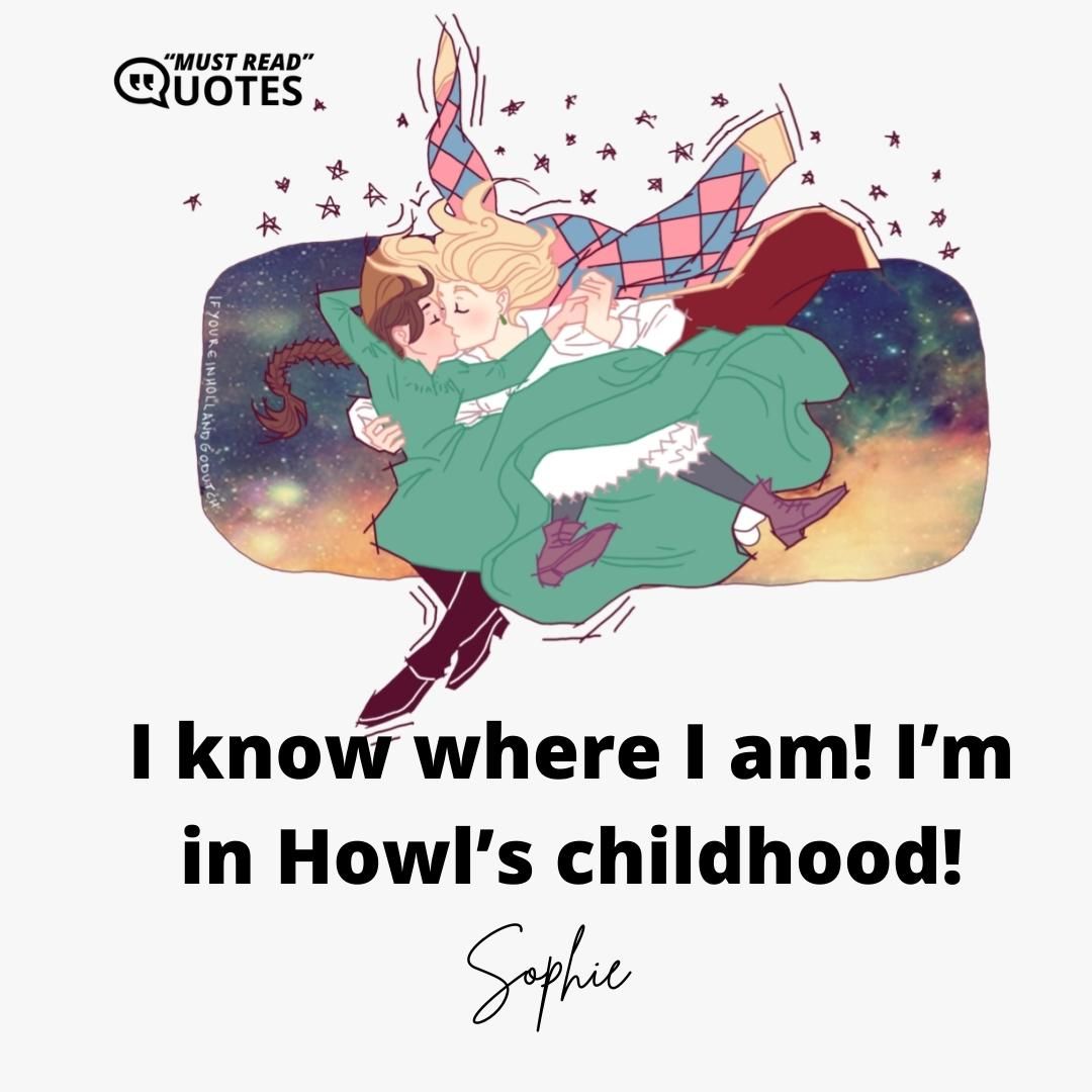 I know where I am! I’m in Howl’s childhood!