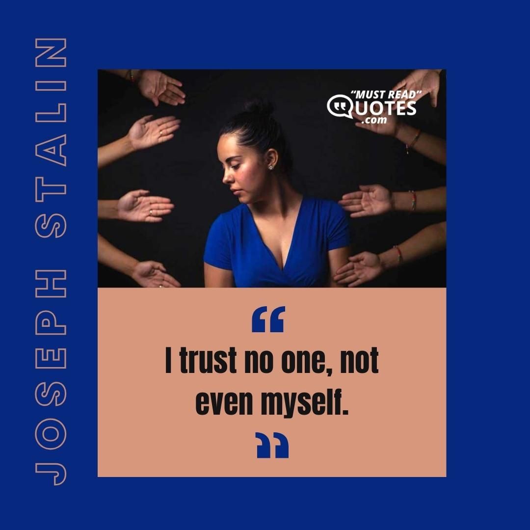 I trust no one, not even myself.