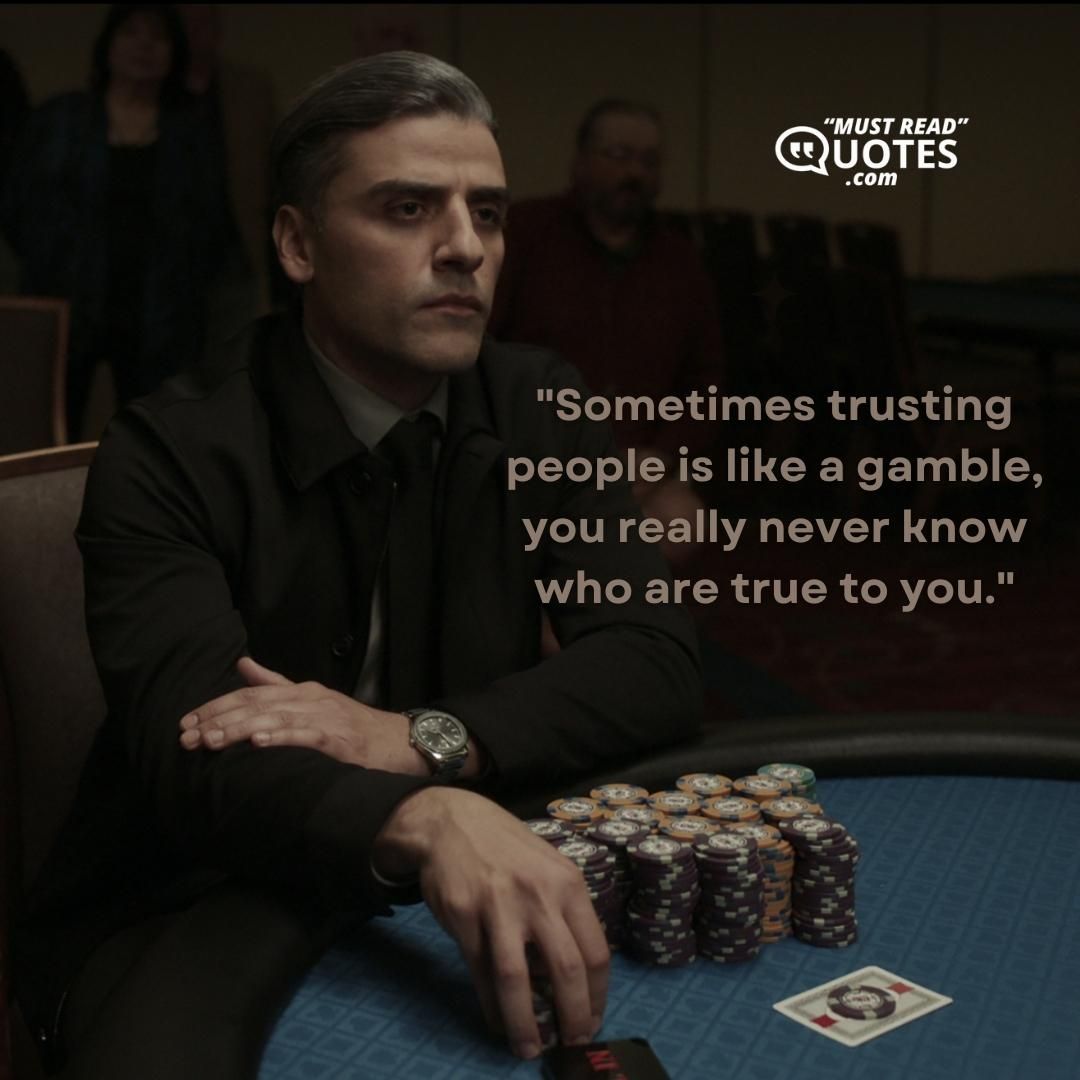 Sometimes trusting people is like a gamble, you really never know who are true to you.
