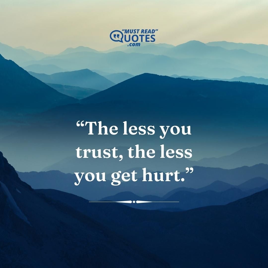The less you trust, the less you get hurt.