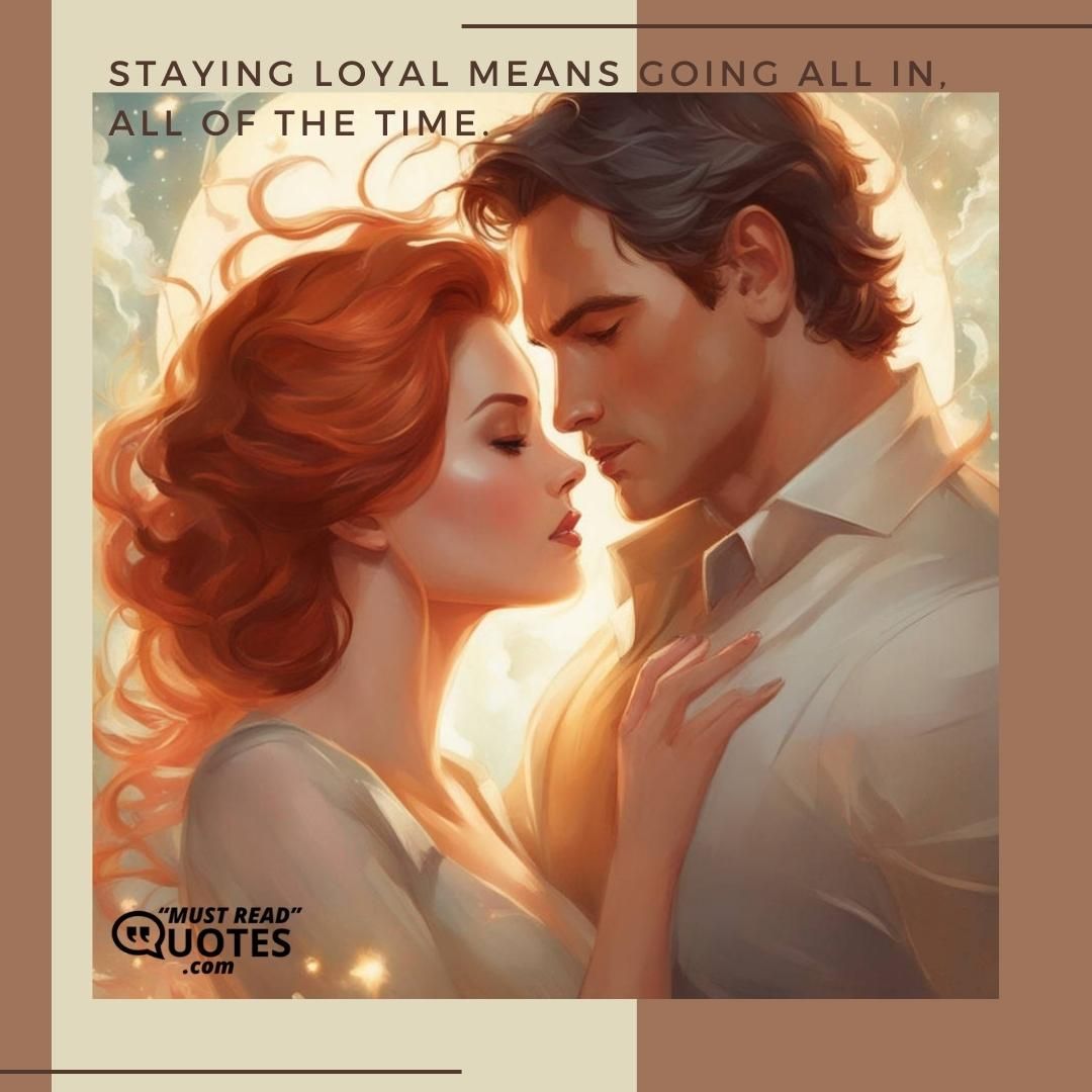 Staying loyal means going all in, all of the time.