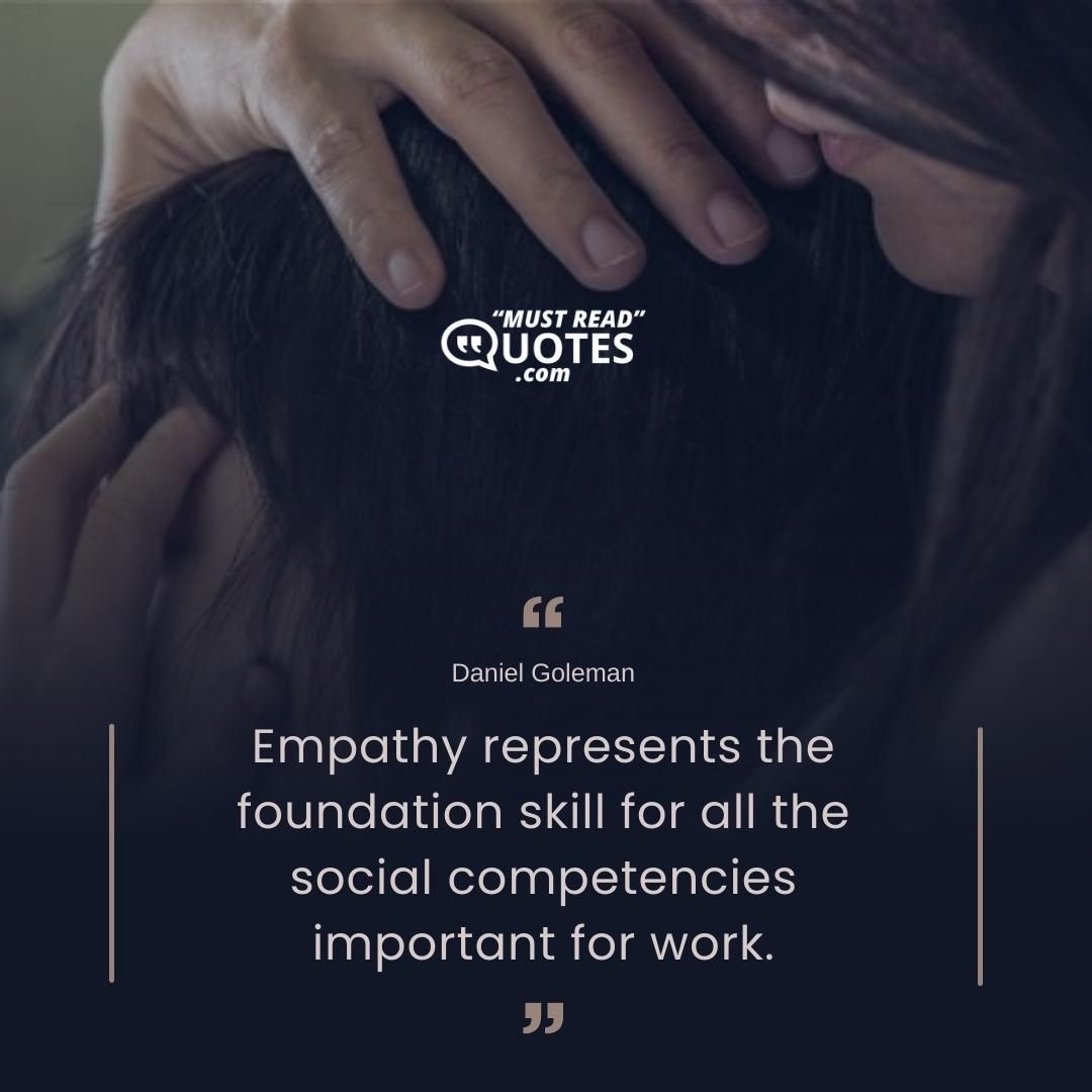 Empathy represents the foundation skill for all the social competencies important for work.