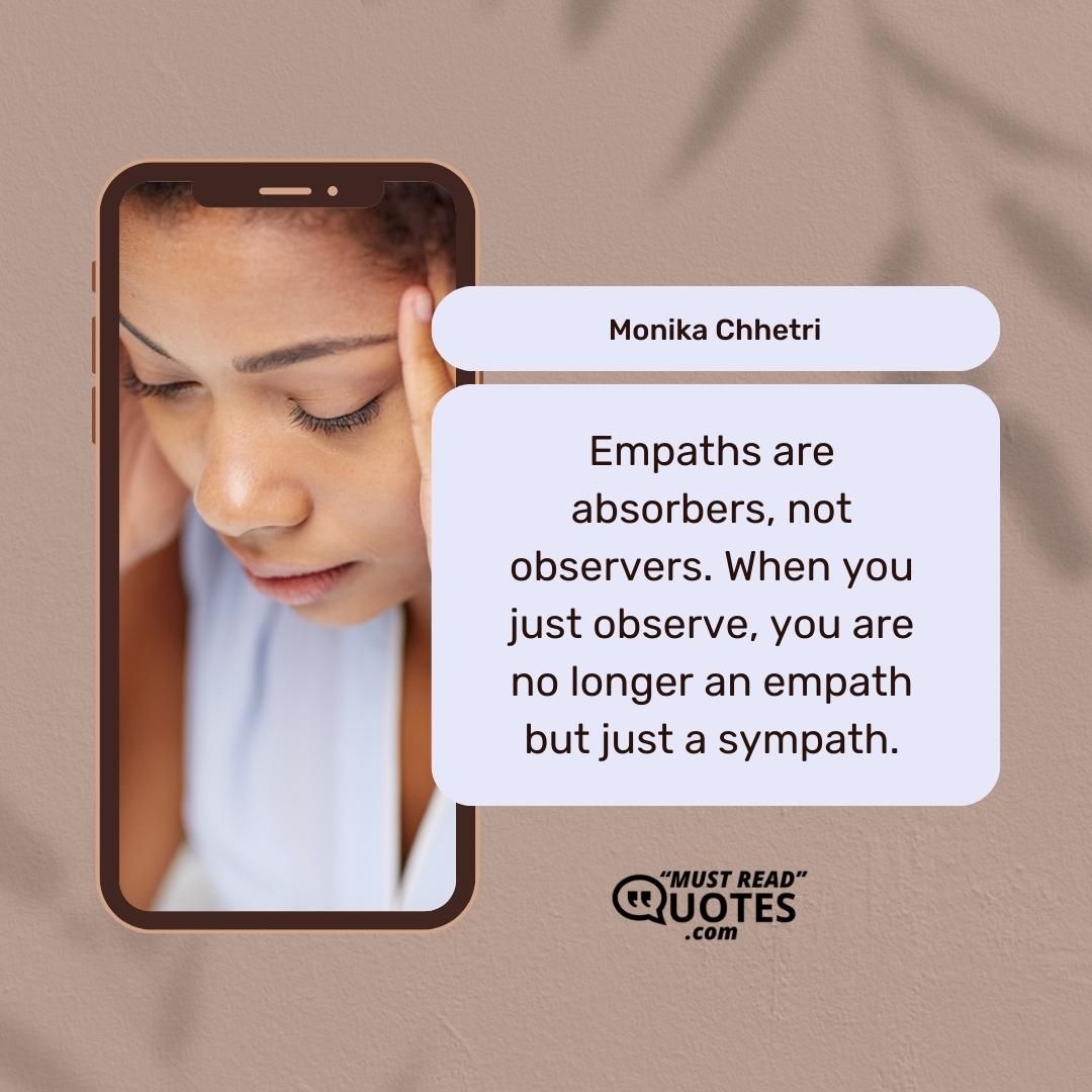 Empaths are absorbers, not observers. When you just observe, you are no longer an empath but just a sympath.