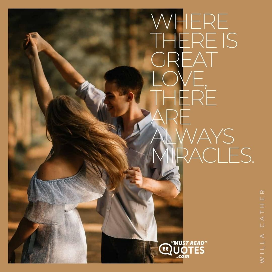 Where there is great love, there are always miracles.