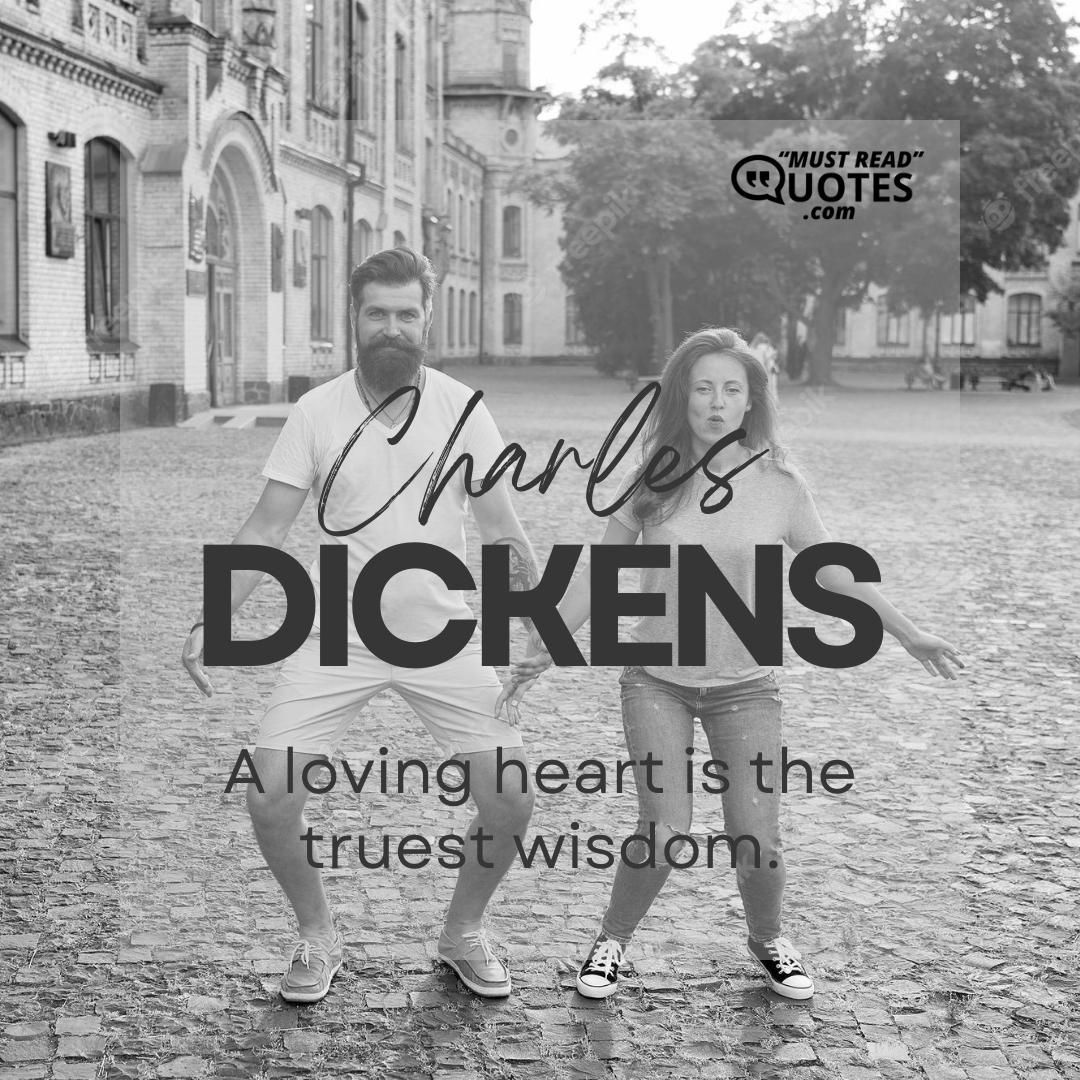 A loving heart is the truest wisdom.